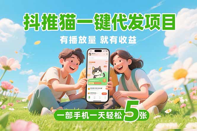 抖推猫一键代发项目，0粉丝 不用实名 有播放量就有收益，一部手机一天五张-老K资源网