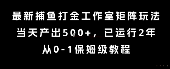 最新捕鱼打金工作室矩阵玩法，当天产出5张+，已运行2年，从0-1保姆级教程-老K资源网