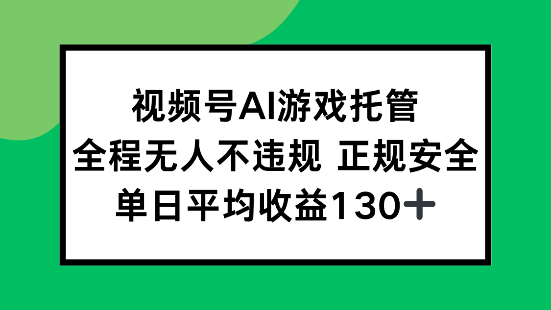 视频号AI游戏托管，全程无人不违规 正规安全，单日平均收益130+-老K资源网
