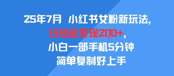 25年7月小红书女粉新玩法，公域转私域变现，日轻松变现2张+，5分钟简单复制好上手-老K资源网