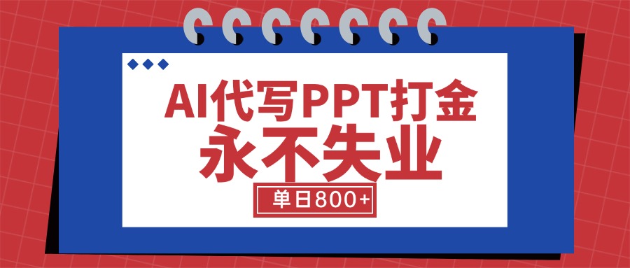 AI代写PPT打金，永不失业项目，细分蓝海领域，单日稳定800+【附工具指令】-老K资源网