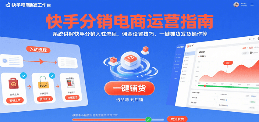 快手分销电商运营指南，系统讲解快手分销入驻流程、佣金设置技巧、一键铺货发货操作等-老K资源网