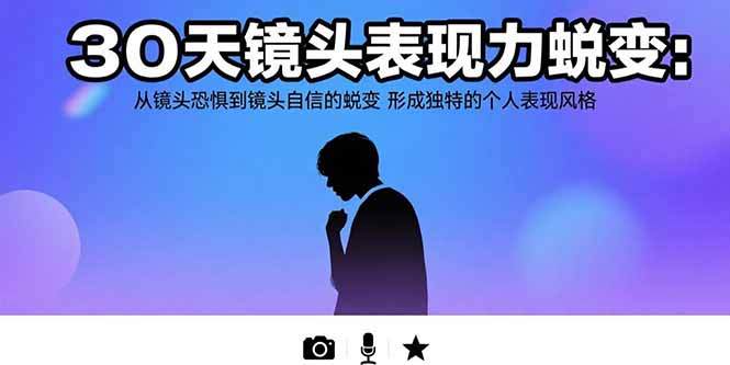 30天镜头表现力蜕变：从镜头恐惧到镜头自信的蜕变 形成独特的个人表现风格-老K资源网