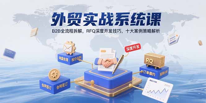 外贸实战系统课：B2B全流程拆解，RFQ深度开发技巧，十大案例策略解析-老K资源网