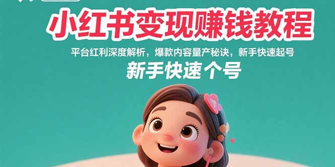 小红书变现赚钱教程：平台红利深度解析，爆款内容量产秘诀，新手快速起号-老K资源网