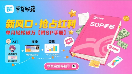 B站哔哩哔哩带货秘籍，新风口，抢占红利，单月轻松破万【附SOP手册】-老K资源网
