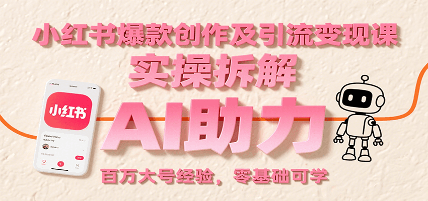 小红书爆款创作及引流变现课：实操拆解，AI助力，百万大号经验，零基础可学-老K资源网