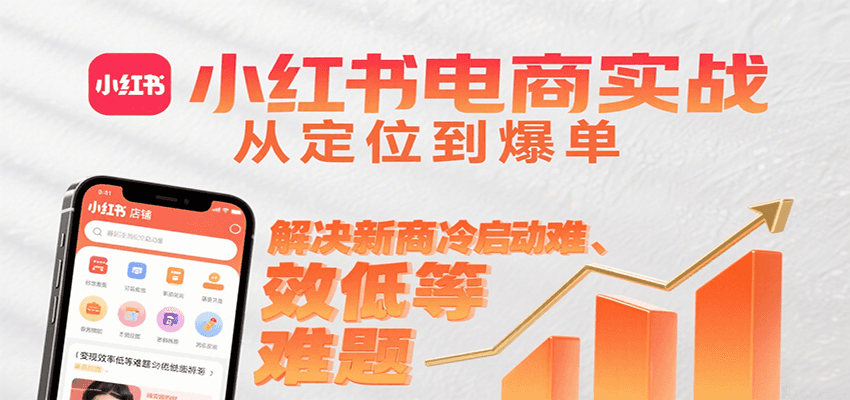 小红书电商实战，从定位到爆单解决新商冷启动难、变现效率低等难题-老K资源网