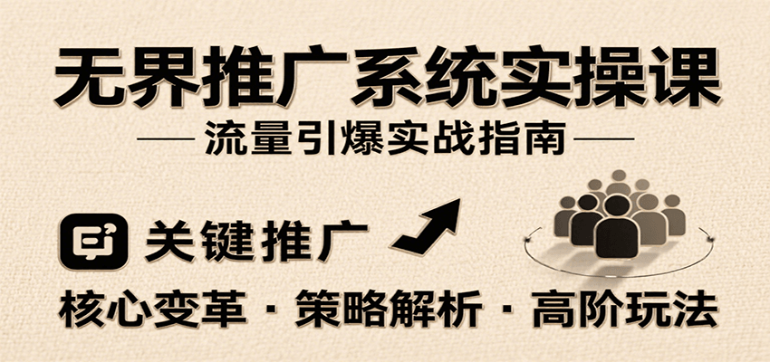 无界推广系统实操课，讲核心变革、各推广策略及高阶玩法引爆流量，助力运营进阶-老K资源网
