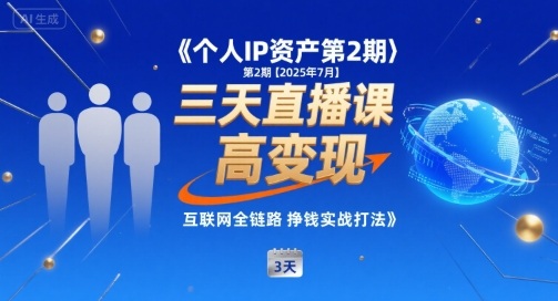 个人IP资产第2期【2025年7月】三天直播课，​小团队高变现，互联网全链路挣钱实战打法-老K资源网