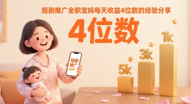 短剧推广全职宝妈每天收益4位数的经验分享-老K资源网