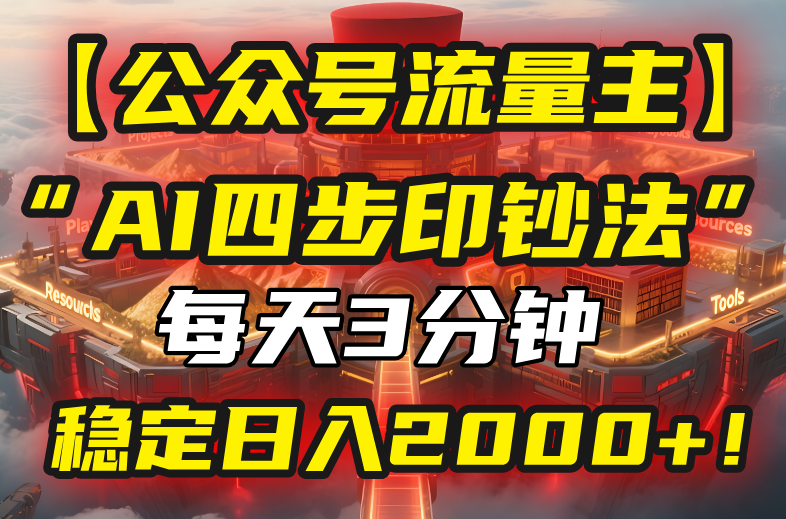 【公众号流量主】我用“AI四步法”每天复制粘贴3分钟，稳定日入2000+！-老K资源网