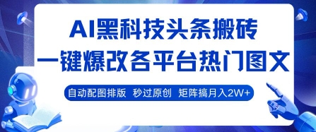 AI黑科技头条搬砖，一键爆改各平台热门图文 自动配图排版，秒过原创，矩阵搞月入2W+-老K资源网