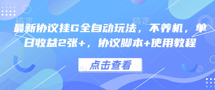 最新协议挂G全自动玩法，不用养机，单日收益2张+，协议脚本+使用教程-老K资源网