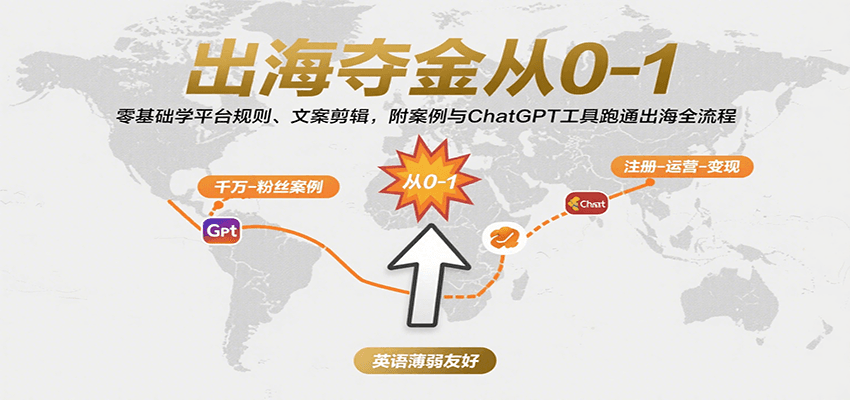 出海夺金从0-1：零基础学平台规则、文案剪辑，附案例与ChatGPT工具跑通出海全流程-老K资源网