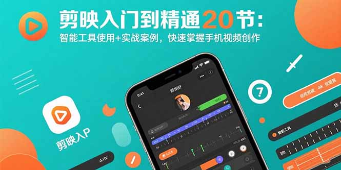 剪映入门到精通20节：智能工具使用+实战案例，快速掌握手机视频创作-老K资源网