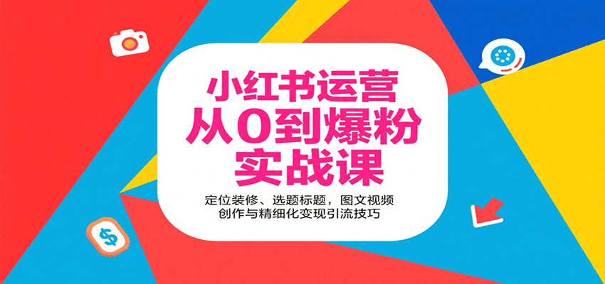 小红书运营从0到爆粉实战课：定位装修、选题标题，图文视频创作与精细化变现引流技巧-老K资源网
