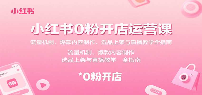 小红书0粉开店运营课：流量机制、爆款内容制作、选品上架与直播教学全指南-老K资源网