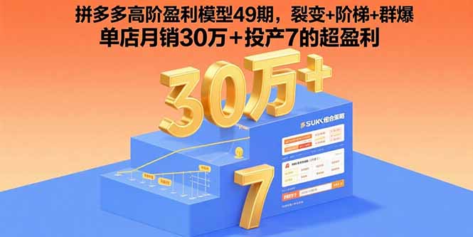 拼多多高阶盈利模型49期，裂变+阶梯+群爆  单店月销30万+投产7的超盈利-老K资源网
