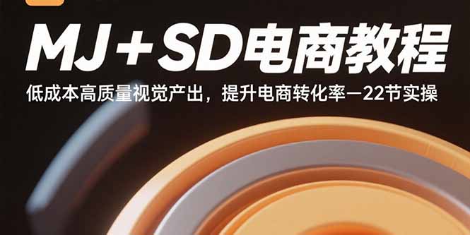 MJ+SD电商教程：低成本高质量视觉产出，提升电商转化率-22节实操-老K资源网