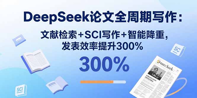 DeepSeek论文全周期写作：文献检索+SCI写作+智能降重，发表效率提升300%-老K资源网