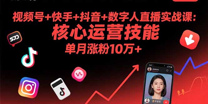 视频号+快手+抖音+数字人直播实战课(9月)：核心运营技能，单月涨粉10万+-老K资源网