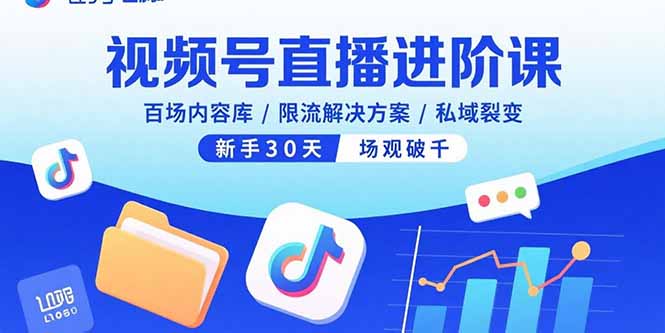 视频号直播进阶课，百场内容库/限流解决方案/私域裂变，新手30天场观破千-老K资源网