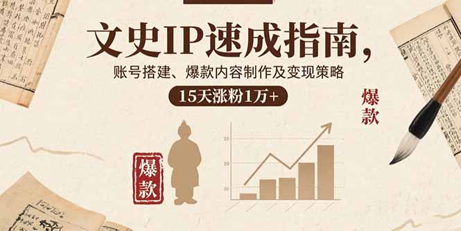 文史IP速成指南，账号搭建、爆款内容制作及变现策略，15天涨粉1万+-老K资源网