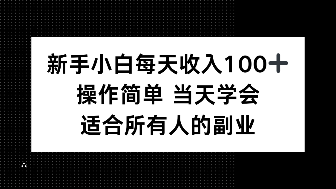 新手小白每天收入100+，操作简单 当天学会 ，适合所有人的副业-老K资源网