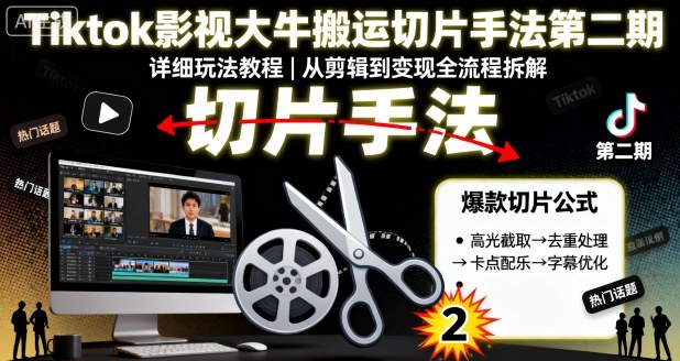 Tiktok影视大牛搬运切片手法第二期，详细玩法教程-老K资源网