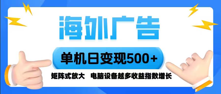 海外广告 单机单日变现500+ 脚本全自动操作，设备越多，收益翻倍，小白轻松上手-老K资源网