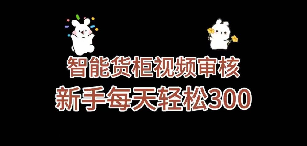 《智能货柜视频审核，几秒一单，多劳多得，新人小白一天轻松 300+，零门槛》-老K资源网