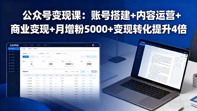 （16027期）公众号变现课：账号搭建+内容运营+商业变现+月增粉5000+变现转化提升4倍-老K资源网