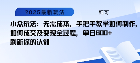 小众玩法：无需成本，手把手教学如何制作，如何成交及变现全过程，单日6张-老K资源网