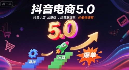 抖音电商5.0,抖音小店从基础、运营到爆单,你值得拥有(更新9月)-老K资源网