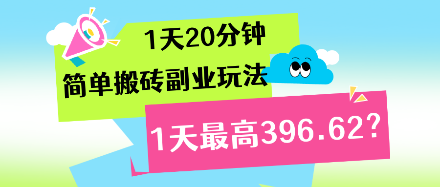 1天20分钟，简单搬砖副业玩法，1天最高396.62？-老K资源网