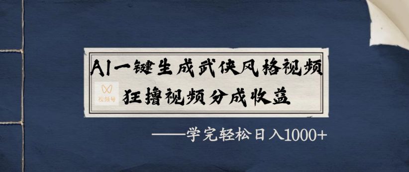 AI一键生成武侠风格视频，狂撸视频号分成收益，学完轻轻松松日入1000+-老K资源网
