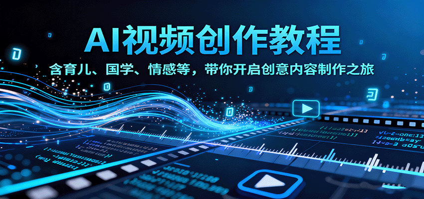 AI视频创富课，含育儿、国学、情感等，带你开启创意内容制作之旅-老K资源网