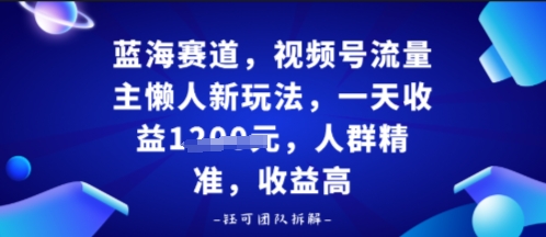视频号流量主懒人新玩法，一天收益多张，人群精准，收益高-老K资源网