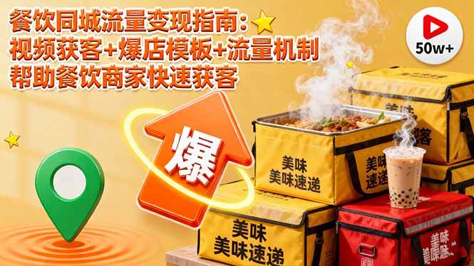 （16242期）餐饮同城流量变现指南：视频获客+爆店模板+流量机制 帮助餐饮商家快速获客-老K资源网
