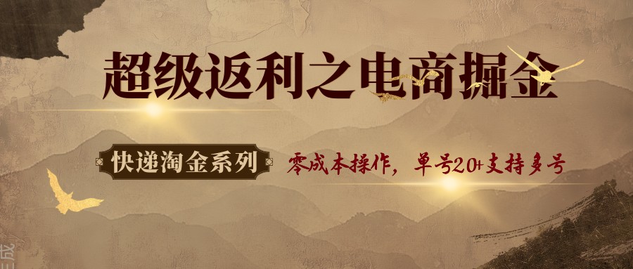 快递淘金系列；超级返利之电商掘金，零成本操作，单号20+支持多号-老K资源网