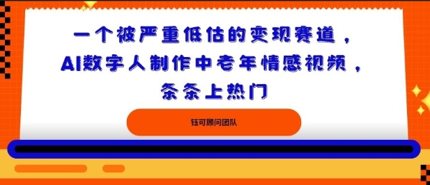 一个被严重低估的变现赛道，AI数字人制作中老年情感视频，条条上热门-老K资源网