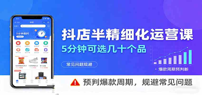 抖店半精细化运营，5分钟可选几十个品，预判爆款周期，规避常见问题-老K资源网