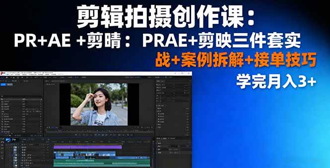 （16138期）剪辑拍摄创作课：PR+AE+剪映三件套实战+案例拆解+接单技巧，学完月入3+-老K资源网