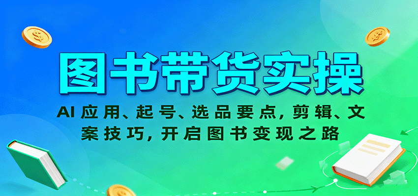 图书带货实操，AI应用、起号、选品要点，剪辑、文案技巧，开启图书变现之路-老K资源网