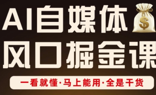 AI自媒体风口掘金课，一看就懂·马上能用·全是干货（更新）-老K资源网