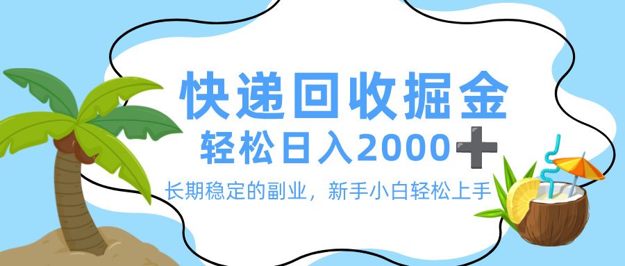 最新快递回收掘金，长期稳定的副业，新手小白当天上手，轻松日入 2000+-老K资源网