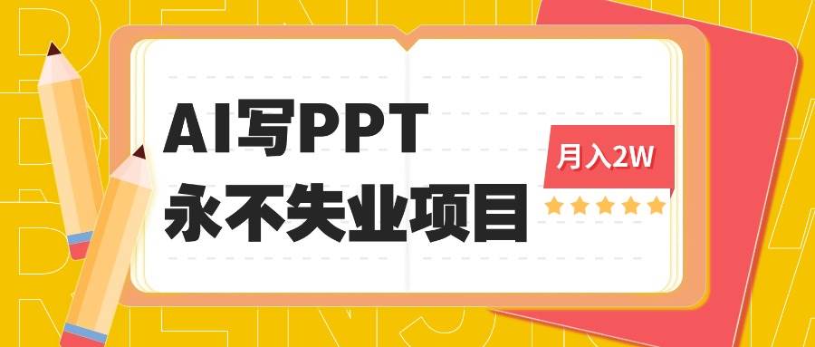 （16213期）2025年用AI代写PPT打金，一单100-3K， 永不失业项目，细分蓝海领域-老K资源网