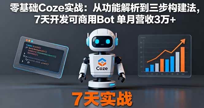 （16164期）零基础Coze实战：从功能解析到三步构建法，7天开发可商用Bot 单月营收3万+-老K资源网