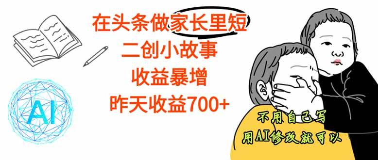 （16183期）【劲爆】在头条做家长里短二创小故事，收益暴增，这个月我已经赚了1.5W+-老K资源网
